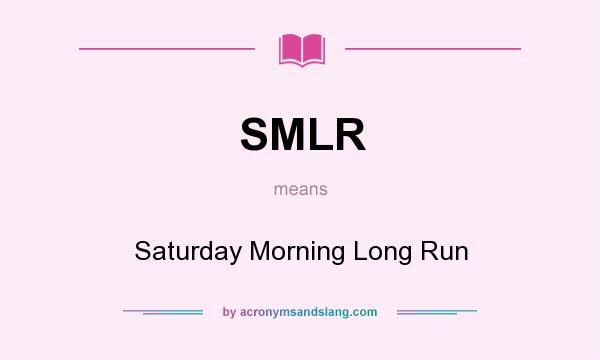 What does SMLR mean? It stands for Saturday Morning Long Run