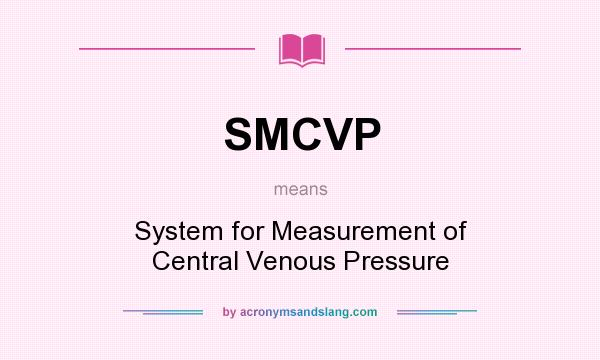 What does SMCVP mean? It stands for System for Measurement of Central Venous Pressure