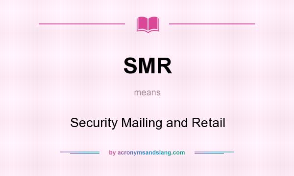 What does SMR mean? It stands for Security Mailing and Retail