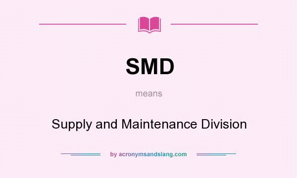 What does SMD mean? It stands for Supply and Maintenance Division