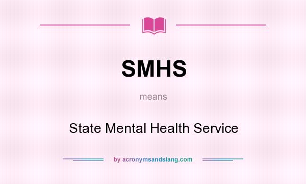 What does SMHS mean? It stands for State Mental Health Service