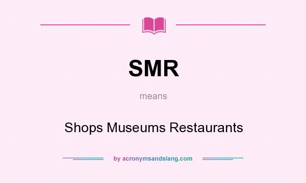 What does SMR mean? It stands for Shops Museums Restaurants