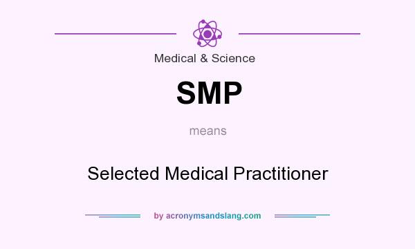 What does SMP mean? It stands for Selected Medical Practitioner
