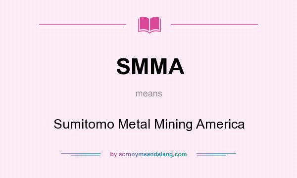 What does SMMA mean? It stands for Sumitomo Metal Mining America