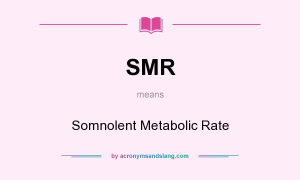 What does SMR mean? It stands for Somnolent Metabolic Rate