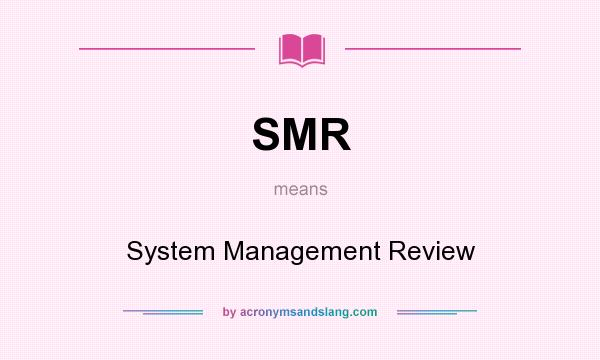 What does SMR mean? It stands for System Management Review