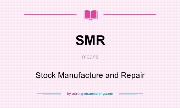 What does SMR mean? It stands for Stock Manufacture and Repair