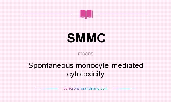What does SMMC mean? It stands for Spontaneous monocyte-mediated cytotoxicity