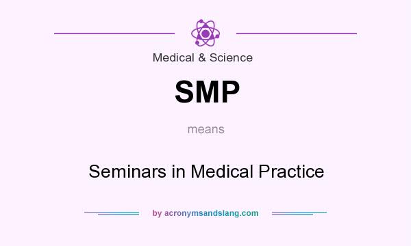 What does SMP mean? It stands for Seminars in Medical Practice