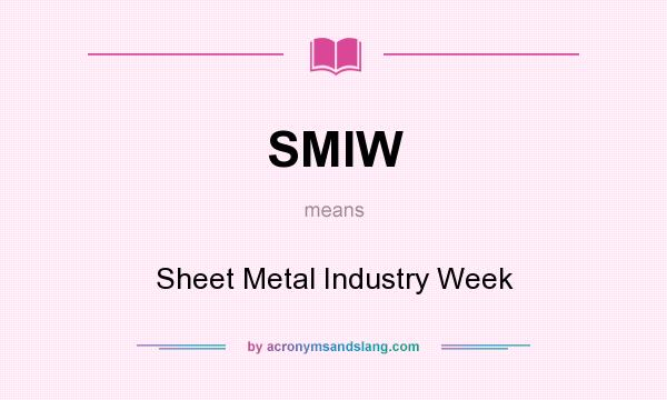 What does SMIW mean? It stands for Sheet Metal Industry Week