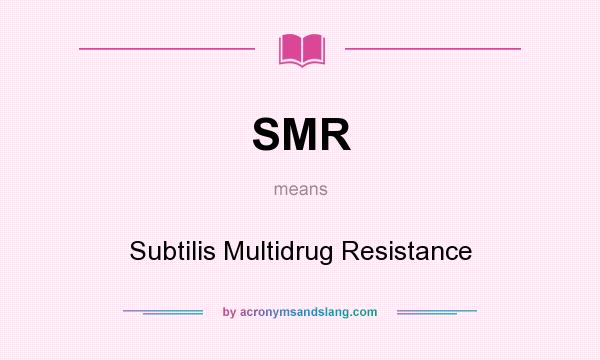 What does SMR mean? It stands for Subtilis Multidrug Resistance