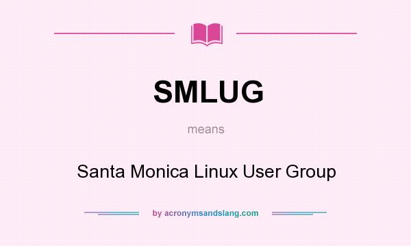 What does SMLUG mean? It stands for Santa Monica Linux User Group