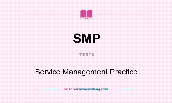 What does SMP mean? It stands for Service Management Practice