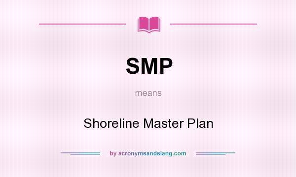 What does SMP mean? It stands for Shoreline Master Plan