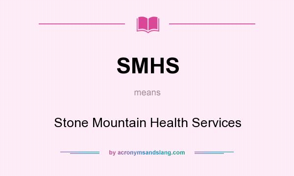 What does SMHS mean? It stands for Stone Mountain Health Services