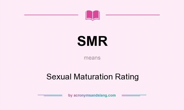 What does SMR mean? It stands for Sexual Maturation Rating