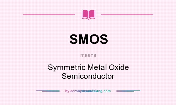 What does SMOS mean? It stands for Symmetric Metal Oxide Semiconductor