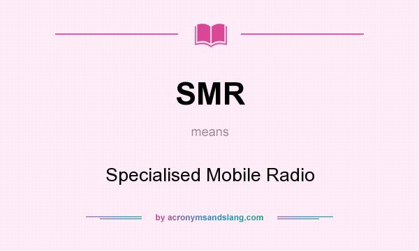 What does SMR mean? It stands for Specialised Mobile Radio