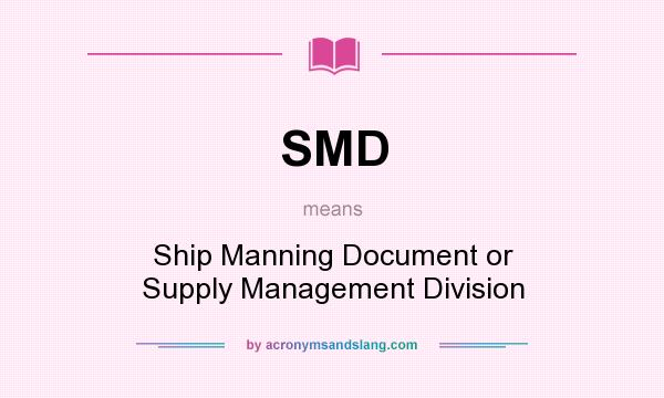What does SMD mean? It stands for Ship Manning Document or Supply Management Division