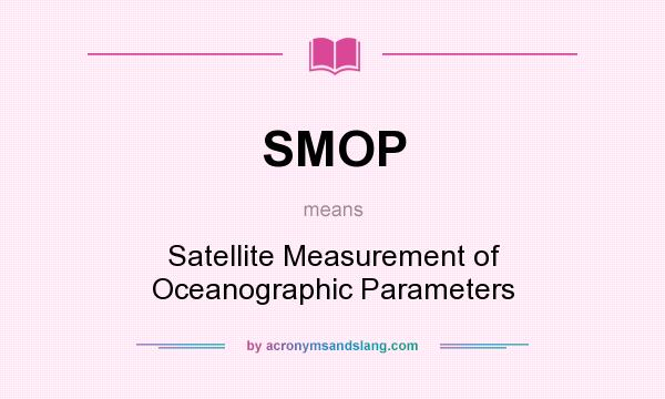 What does SMOP mean? It stands for Satellite Measurement of Oceanographic Parameters