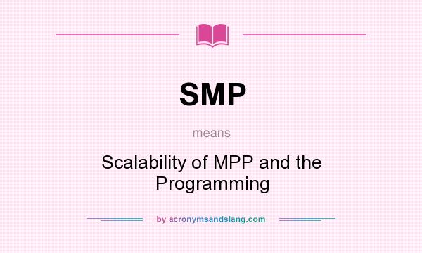 What does SMP mean? It stands for Scalability of MPP and the Programming