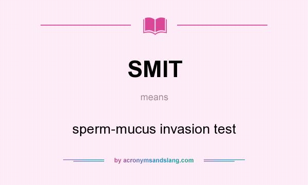 What does SMIT mean? It stands for sperm-mucus invasion test