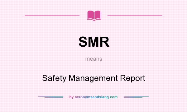 What does SMR mean? It stands for Safety Management Report