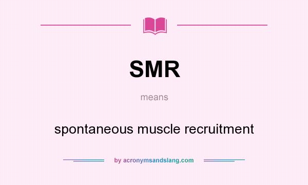 What does SMR mean? It stands for spontaneous muscle recruitment