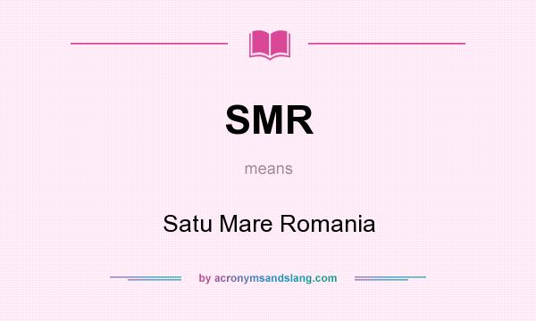 What does SMR mean? It stands for Satu Mare Romania
