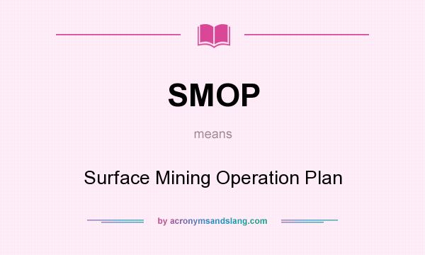 What does SMOP mean? It stands for Surface Mining Operation Plan