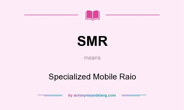 What does SMR mean? It stands for Specialized Mobile Raio