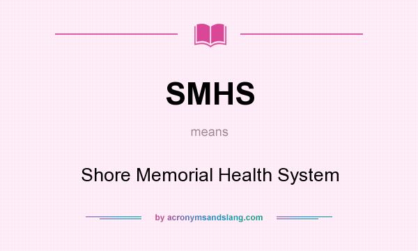 What does SMHS mean? It stands for Shore Memorial Health System