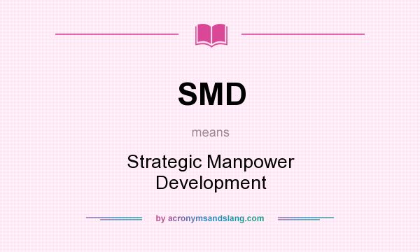 What does SMD mean? It stands for Strategic Manpower Development