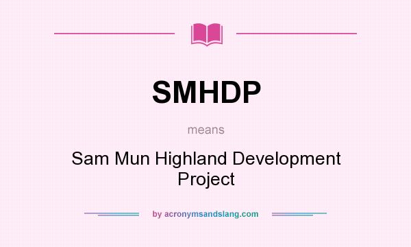 What does SMHDP mean? It stands for Sam Mun Highland Development Project