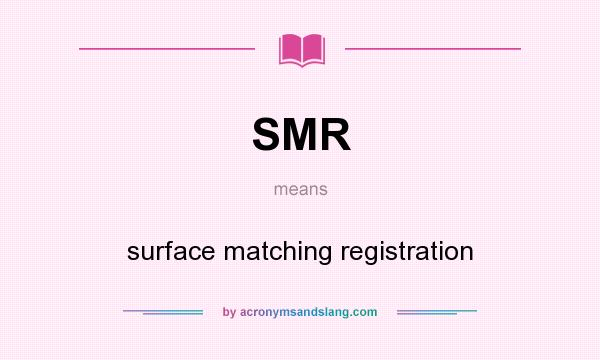 What does SMR mean? It stands for surface matching registration