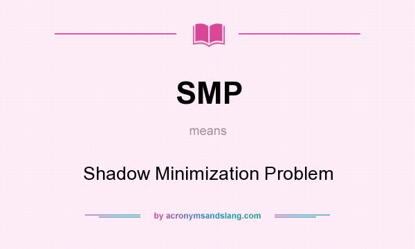 What does SMP mean? It stands for Shadow Minimization Problem