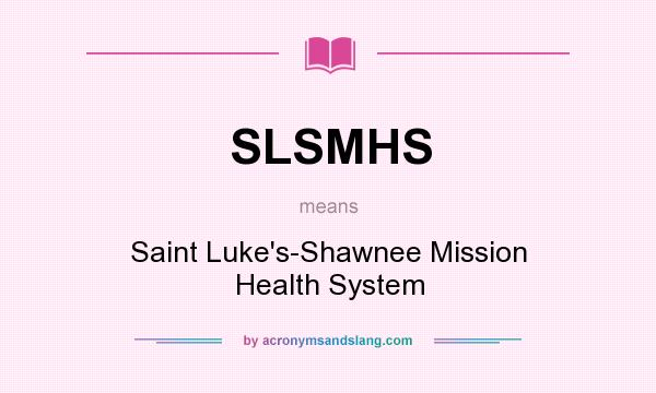 What does SLSMHS mean? It stands for Saint Luke`s-Shawnee Mission Health System