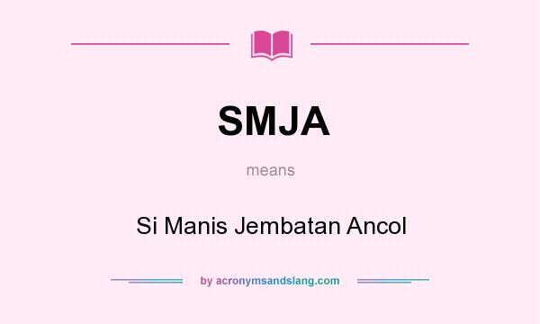 What does SMJA mean? It stands for Si Manis Jembatan Ancol