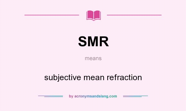 What does SMR mean? It stands for subjective mean refraction
