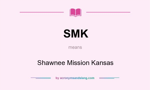 What does SMK mean? It stands for Shawnee Mission Kansas