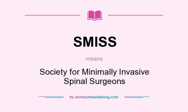 What does SMISS mean? It stands for Society for Minimally Invasive Spinal Surgeons