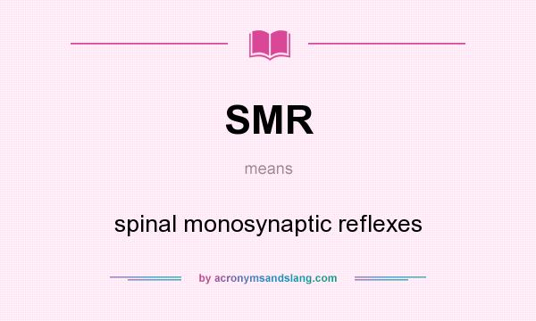 What does SMR mean? It stands for spinal monosynaptic reflexes