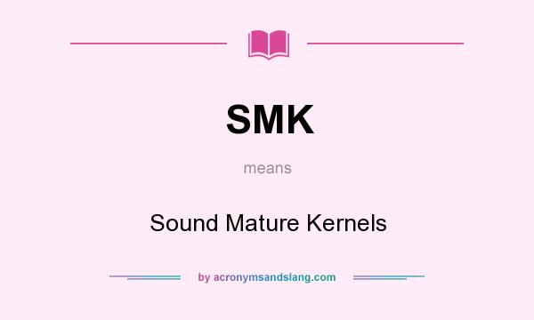 What does SMK mean? It stands for Sound Mature Kernels