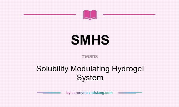 What does SMHS mean? It stands for Solubility Modulating Hydrogel System