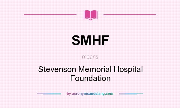 What does SMHF mean? It stands for Stevenson Memorial Hospital Foundation