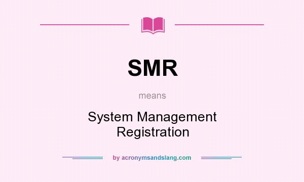What does SMR mean? It stands for System Management Registration