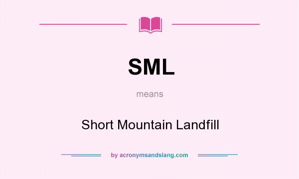 What does SML mean? It stands for Short Mountain Landfill