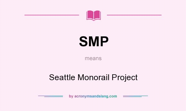 What does SMP mean? It stands for Seattle Monorail Project