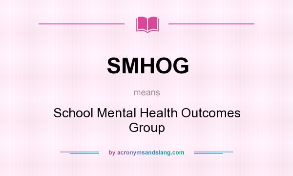 What does SMHOG mean? It stands for School Mental Health Outcomes Group