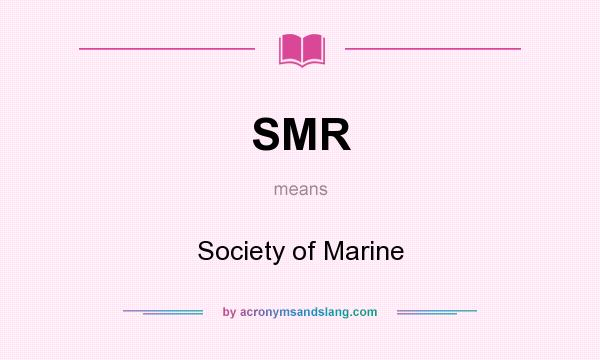 What does SMR mean? It stands for Society of Marine
